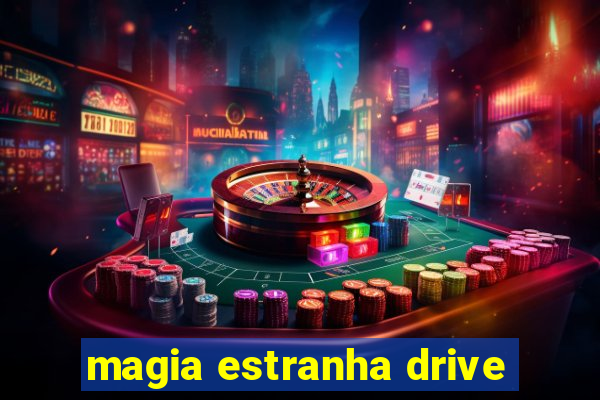 magia estranha drive